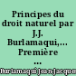Principes du droit naturel par J.J. Burlamaqui,... Première [- seconde] partie