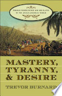 Mastery, tyranny, and desire : Thomas Thistlewood and his slaves in the Anglo-Jamaican world