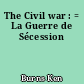 The Civil war : = La Guerre de Sécession