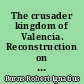 The crusader kingdom of Valencia. Reconstruction on a thirtheenth century Frontier : Tome I