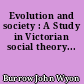 Evolution and society : A Study in Victorian social theory...