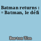 Batman returns : = Batman, le défi