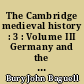 The Cambridge medieval history : 3 : Volume III Germany and the Western Empire
