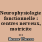 Neurophysiologie fonctionnelle : centres nerveux, motricite et regulation vegetatives autonomes
