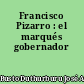 Francisco Pizarro : el marqués gobernador