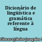 Dicionário de lingüística e gramática referente à língua portuguesa