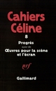 Cahiers Céline : 8 : Progrès : (suivi de) Oeuvres pour la scène et l'écran