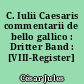 C. Iulii Caesaris commentarii de bello gallico : Dritter Band : [VIII-Register]