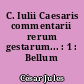 C. Iulii Caesaris commentarii rerum gestarum... : 1 : Bellum gallicum