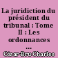 La juridiction du président du tribunal : Tome II : Les ordonnances sur requête : supplément...