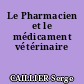 Le Pharmacien et le médicament vétérinaire
