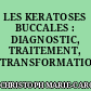 LES KERATOSES BUCCALES : DIAGNOSTIC, TRAITEMENT, TRANSFORMATION MALIGNE