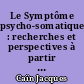 Le Symptôme psycho-somatique : recherches et perspectives à partir de quelques cas cliniques