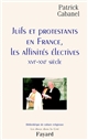 Juifs et protestants en France, les affinités électives (XVIe-XXIe siècle)