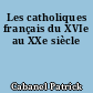 Les catholiques français du XVIe au XXe siècle