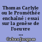 Thomas Carlyle ou le Prométhée enchaîné : essai sur la genèse de l'oeuvre de 1795 à 1834