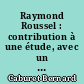Raymond Roussel : contribution à une étude, avec un choix de textes