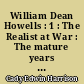 William Dean Howells : 1 : The Realist at War : The mature years (1885-1920) of William Dean Howells