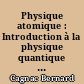 Physique atomique : Introduction à la physique quantique et structure de l'édifice atomique : 2 : Applications de la mécanique quantique