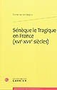 Sénèque le Tragique en France, XVIe-XVIIe siècles : imitation, traduction, adaptation