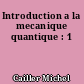 Introduction a la mecanique quantique : 1