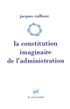 La constitution imaginaire de l'administration : recherches sur la politique du droit administratif
