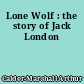 Lone Wolf : the story of Jack London