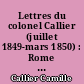 Lettres du colonel Callier (juillet 1849-mars 1850) : Rome et les États Pontificaux sous l'occupation êtrangère