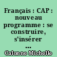 Français : CAP : nouveau programme : se construire, s'insérer dans le groupe, s'insérer dans l'univers professionnel, s'insérer dans la cité