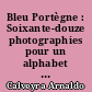 Bleu Portègne : Soixante-douze photographies pour un alphabet de Saint-Nazaire