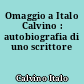 Omaggio a Italo Calvino : autobiografia di uno scrittore