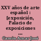 XXV años de arte español : [exposición, Palacio de exposiciones del Retiro, Madrid, octubre-noviembre 1964]