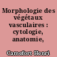 Morphologie des végétaux vasculaires : cytologie, anatomie, adaptations