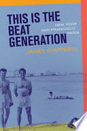 This is the beat generation : New York - San Francisco - Paris