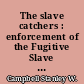 The slave catchers : enforcement of the Fugitive Slave Law, 1850-1860
