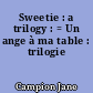 Sweetie : a trilogy : = Un ange à ma table : trilogie