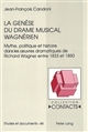 La genèse du drame musical wagnérien : mythe, politique et histoire dans les oeuvres dramatiques de Richard Wagner entre 1833 et 1850