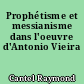 Prophétisme et messianisme dans l'oeuvre d'Antonio Vieira