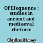 Of Eloquence : studies in ancient and mediaeval rhetoric