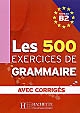 Les 500 exercices de grammaire : Niveau B2