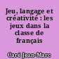 Jeu, langage et créativité : les jeux dans la classe de français