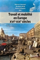 Travail et mobilité en Europe : XVIe-XIXe siècles : [actes des colloques organisés à Paris en juin 2015 et à Genève en avril 2016