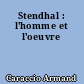 Stendhal : l'homme et l'oeuvre