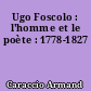 Ugo Foscolo : l'homme et le poète : 1778-1827