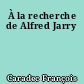 À la recherche de Alfred Jarry