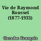 Vie de Raymond Roussel (1877-1933)