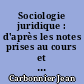 Sociologie juridique : d'après les notes prises au cours et avec l'autorisation de M. Jean Carbonnier,... : 1972-1973