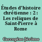 Études d'histoire chrétienne : 2 : Les reliques de Saint-Pierre à Rome