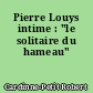 Pierre Louys intime : "le solitaire du hameau"