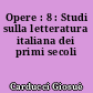 Opere : 8 : Studi sulla letteratura italiana dei primi secoli